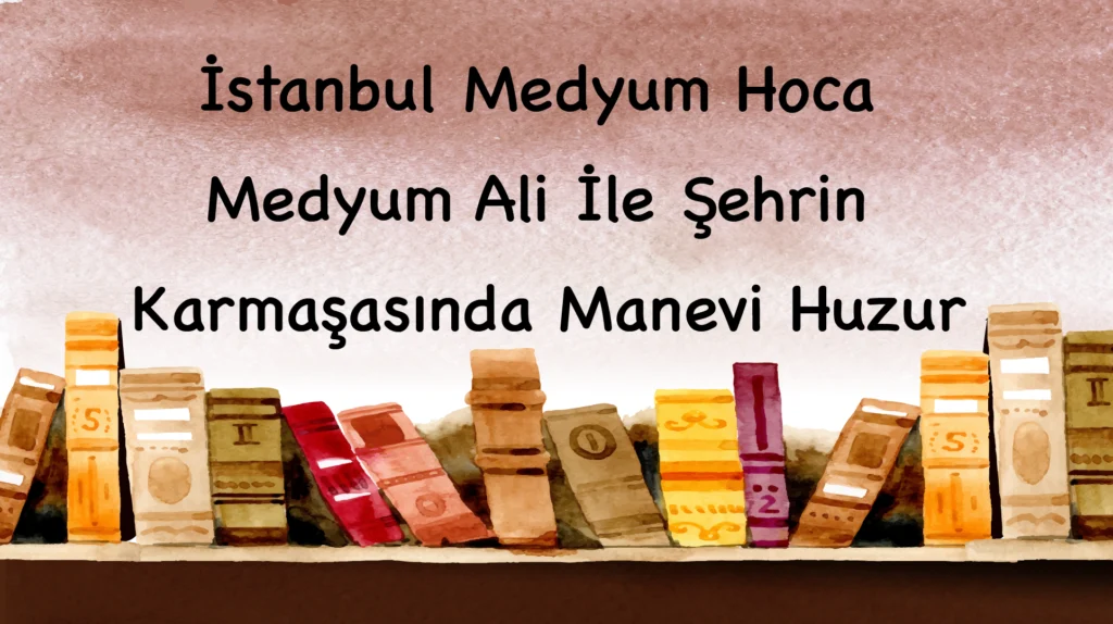 İstanbul Medyum Hoca: Medyum Ali İle Şehrin Karmaşasında Manevi Huzur