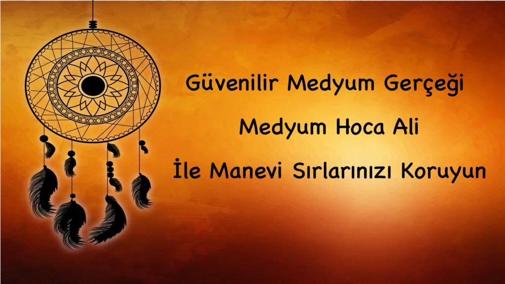 Güvenilir Medyum Gerçeği: Medyum Hoca Ali İle Manevi Sırlarınızı Koruyun