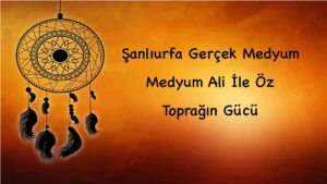 Şanlıurfa Gerçek Medyum: Medyum Ali İle Öz Toprağın Gücü