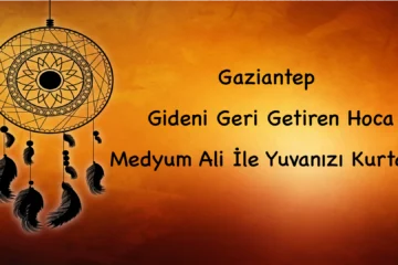 Gaziantep Gideni Geri Getiren Hoca: Medyum Ali İle Yuvanızı Kurtarın