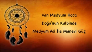 Van Medyum Hoca: Doğu'nun Kalbinde Medyum Ali İle Manevi Güç