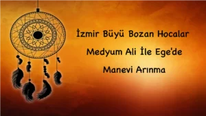 İzmir Büyü Bozan Hocalar: Medyum Ali İle Ege'de Manevi Arınma
