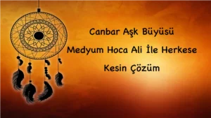 Canbar Aşk Büyüsü: Medyum Hoca Ali İle Herkese Kesin Çözüm