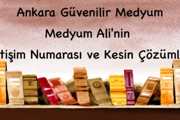 Ankara Güvenilir Medyum: Medyum Ali'nin İletişim Numarası ve Kesin Çözümleri