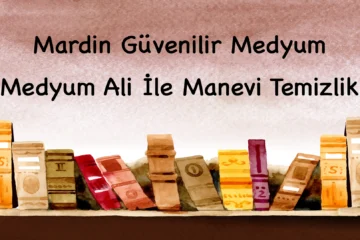 Mardin Güvenilir Medyum: Medyum Ali İle Manevi Temizlik