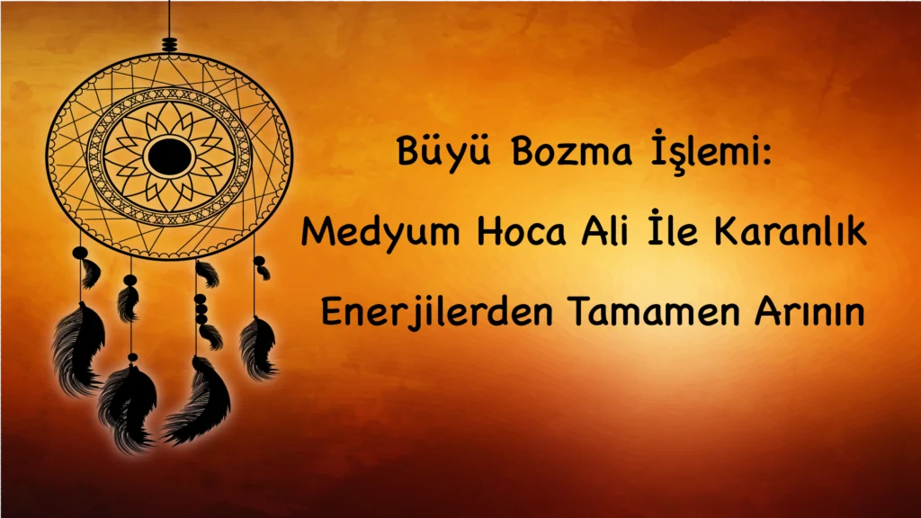 Büyü Bozma İşlemi: Medyum Hoca Ali İle Karanlık Enerjilerden Tamamen Arının
