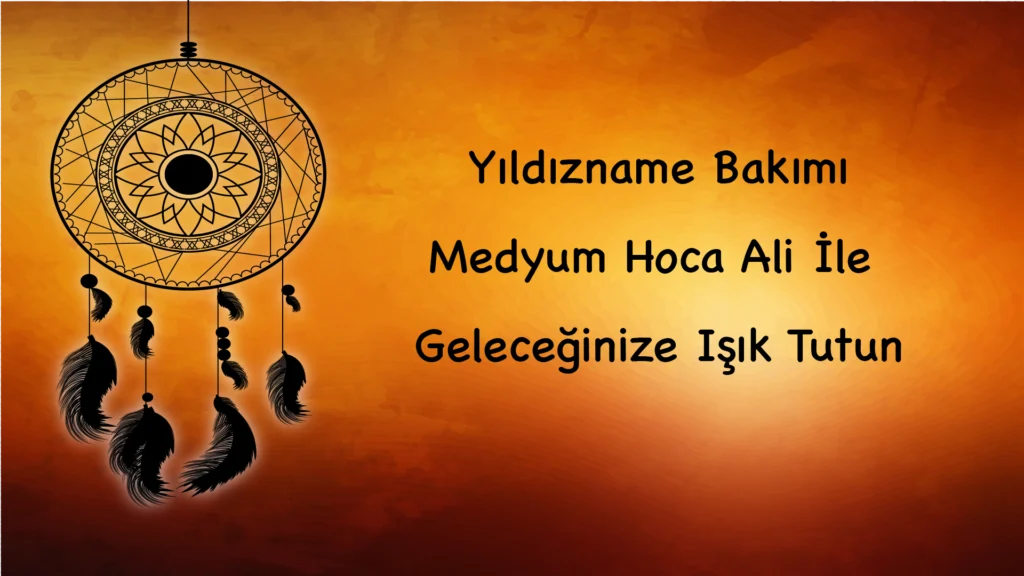 Yıldızname Bakımı: Medyum Hoca Ali İle Geleceğinize Işık Tutun